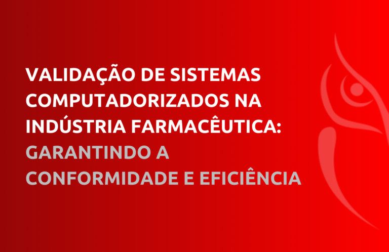 Validação de Sistemas Computadorizados na Indústria Farmacêutica: Garantindo a Conformidade e Eficiência