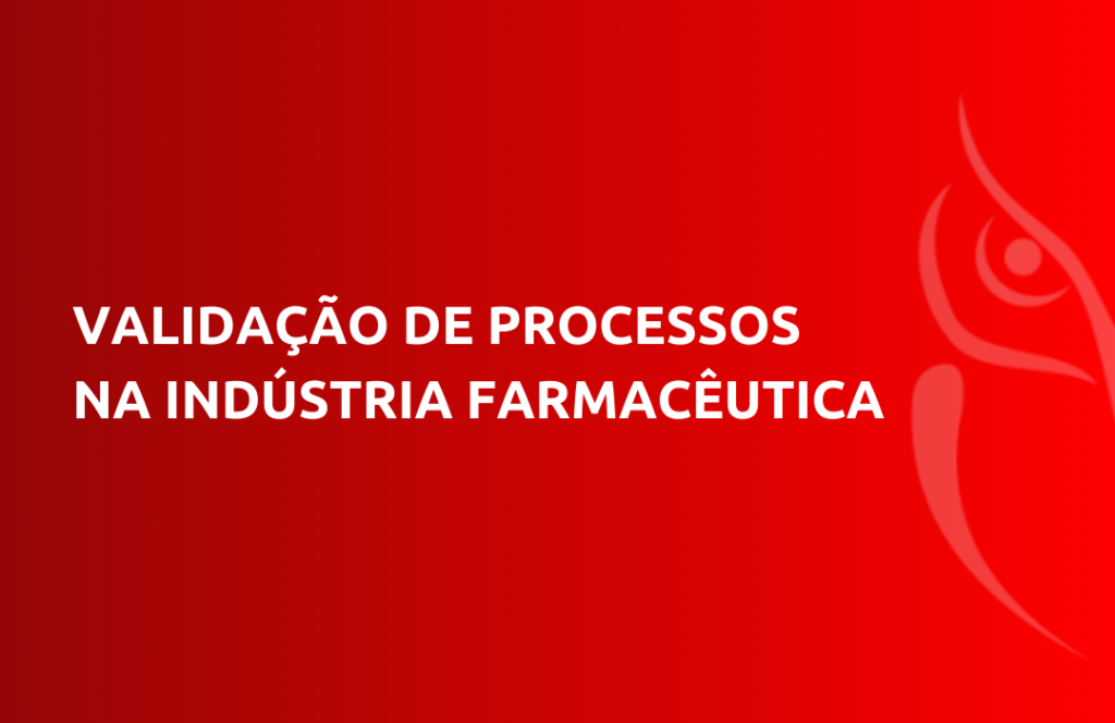 Validação de Processos na Indústria Farmacêutica