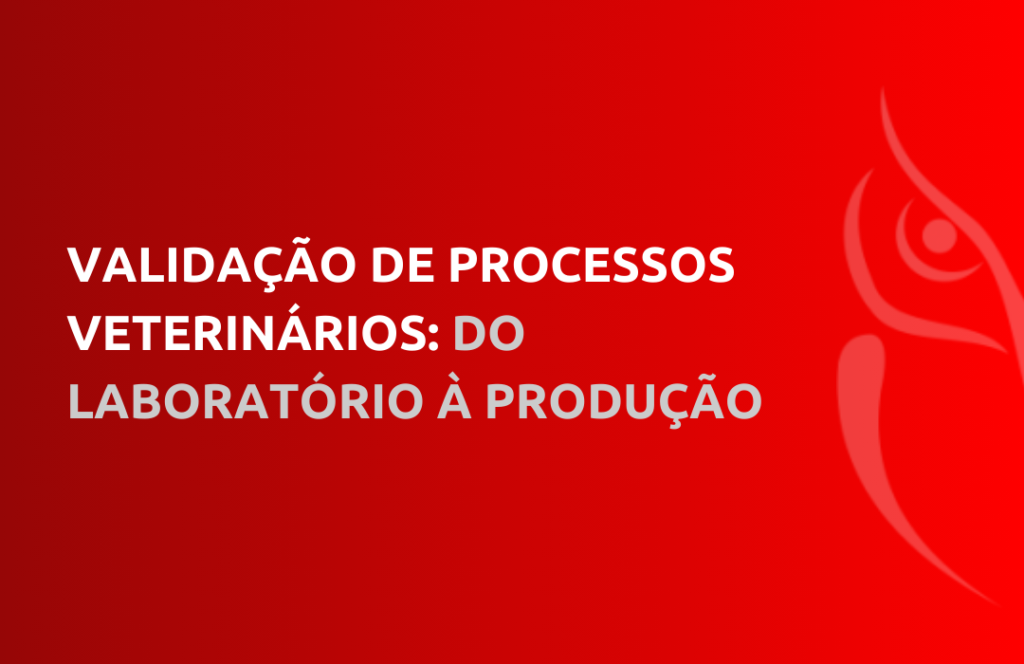 Validação de Processos Veterinários Do Laboratório à Produção