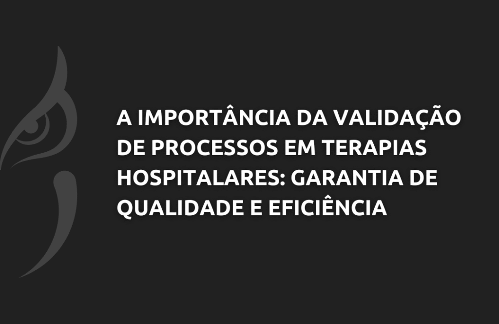 A Importância da Validação de Processos em Terapias Hospitalares Garantia de Qualidade e Eficiência - Doctor Quality Consultoria