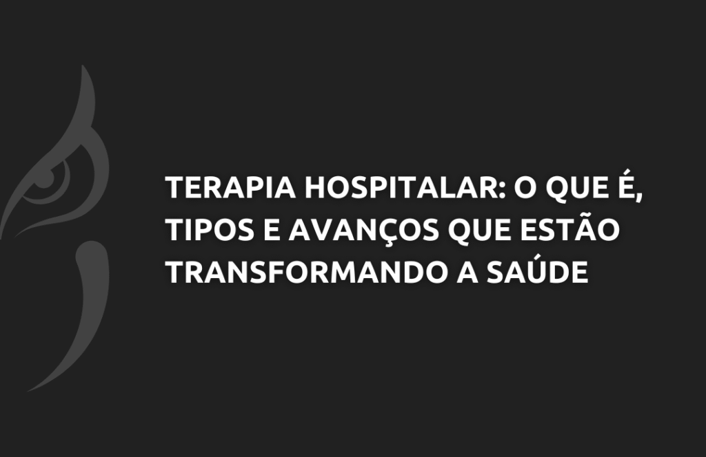 Terapia Hospitalar: O Que É, Tipos e Avanços que Estão Transformando a Saúde