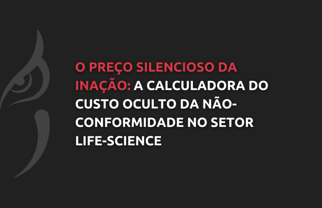 O Preço Silencioso da Inação: A Calculadora do Custo Oculto da Não-Conformidade no Setor Life Science
