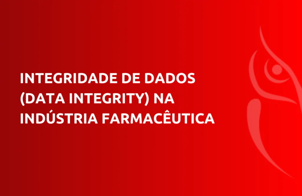 Integridade de dados (data integrity) na indústria farmacêutica