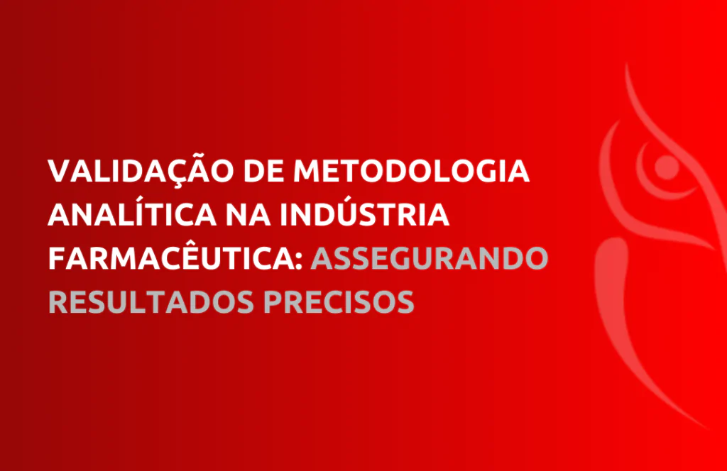 Validação de Metodologia Analítica na Indústria Farmacêutica: Assegurando Resultados Precisos